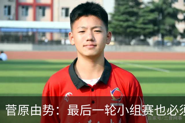 菅原由势：最后一轮小组赛也必须赢，任何一场国家队比赛都不能输